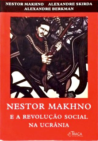 Nestor Makhno e a Revolução Social Na Ucrânia