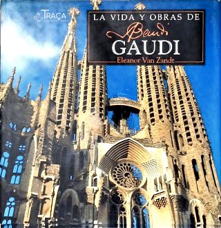 La Vida Y Obras de Antoni Gaudí