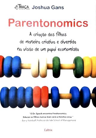 Parentonomics: a Criação dos Filhos de Maneira Criativa e Divertida Na Visão de Um Papai Economista
