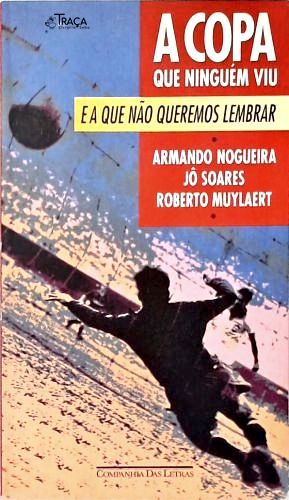 A Copa Que Ninguém Viu e a Que Não Queremos Lembrar