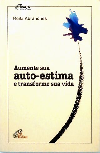 Aumente Sua Auto-estima e Transforme Sua Vida