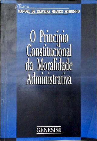 O Princípio Constitucional da Moralidade Administrativa