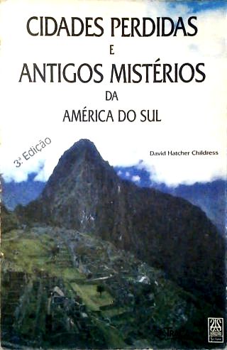 Cidades Perdidas e Antigos Mistérios da América do Sul