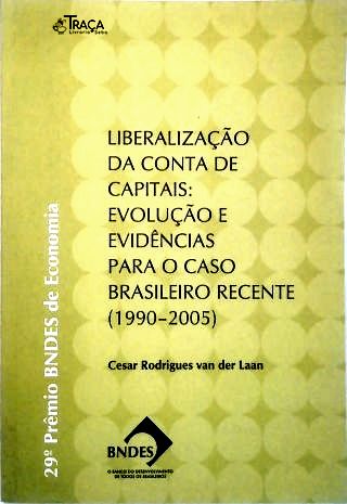 Liberalização da conta de capitais: Evolução e Evidências para o caso Brasileiro recente (1990 - 200