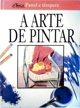 A Arte de Pintar - Pastel e Têmpera