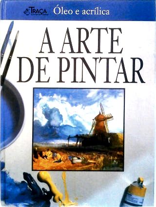 A Arte de Pintar - Óleo e Acrílica