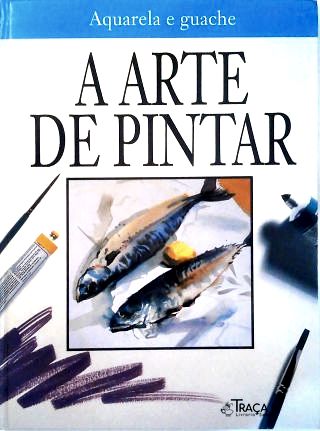 A Arte de Pintar - Aquarela e Guache