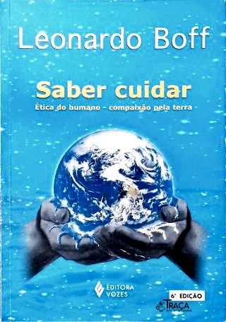 Saber Cuidar - Ética do Humano, Compaixão Pela Terra