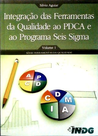Integração das Ferramentas da Qualidade Ao Pdca e Ao Programa Seis Sigma - Vol. 1