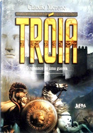 Tróia - o Romance de Uma Guerra