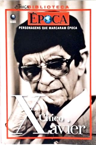 Personagens Que Marcaram Época: Chico Xavier