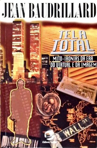 Tela Total - Mito-ironias da Era do Virtual e da Imagem