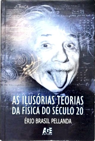 As Ilusórias Teorias da Física do Século 20