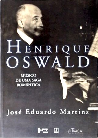 Henrique Oswald: Músico de Uma Saga Romântica
