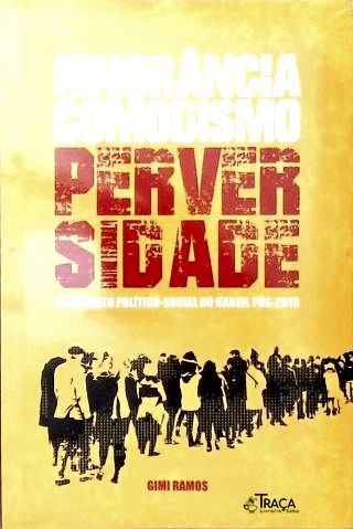 Ignorância, Comodismo, Perversidade