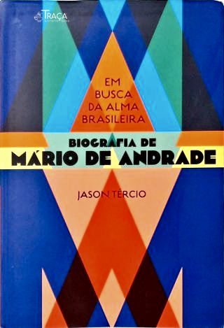 Em Busca da Alma Brasileira: Biografia de Mário de Andrade