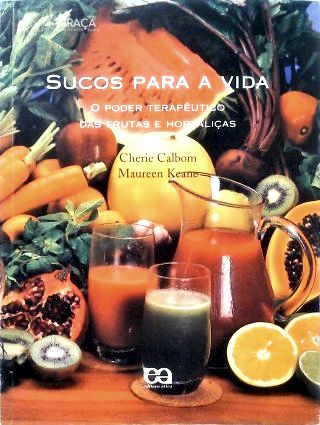 Sucos para a Vida - o Poder Terapêutico das Frutas e Hortaliças