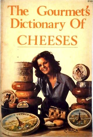 The Gourmets Dictionary Of Cheeses