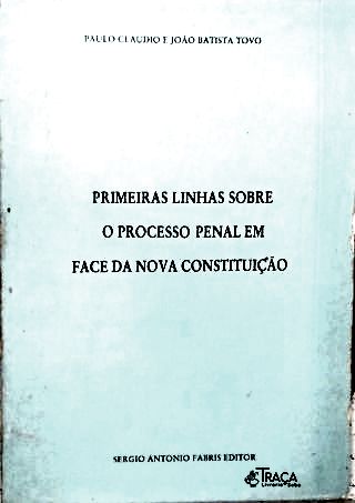 Primeiras Linhas Sobre o Processo Penal em Face da Nova Constituição