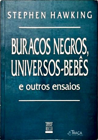 Buracos Negros, Universos-bebês e Outros Ensaios