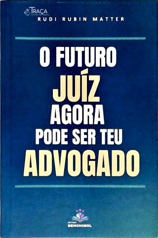 O Futuro Juíz Agora Pode Ser Teu Advogado