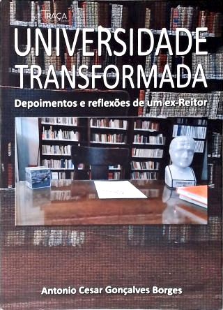 Universidade Transformada: Depoimentos e Reflexões de Um Ex-reitor