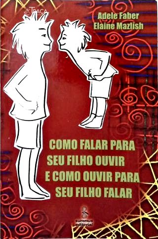 Como Falar para Seu Filho Ouvir e Como Ouvir para Seu Filho Falar