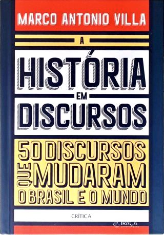 A História em Discursos: 50 Discursos Que Mudaram o Brasil e o Mundo