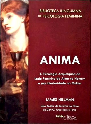 Anima: a Psicologia Arquetípica do Lado Feminino da Alma No Homem e Sua Interioridade Na Mulher
