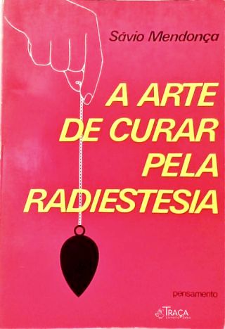 A Arte de Curar Pela Radiestesia