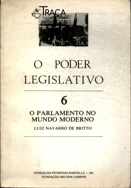 O Poder Legislativo: o Parlamento No Mundo Moderno Vol 6