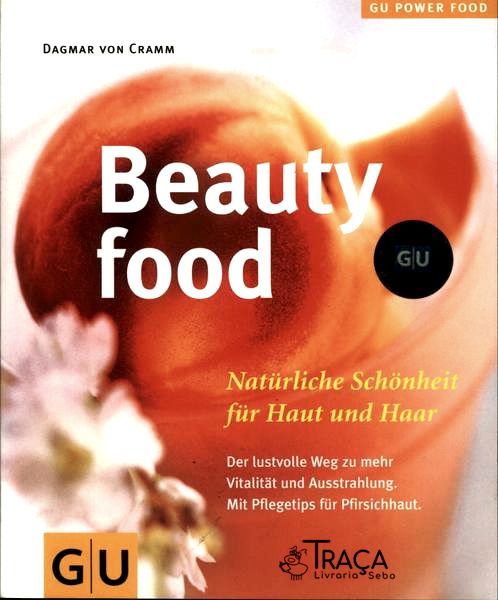 Beauty Food: Natürliche Schönheit Für Haut Und Haar