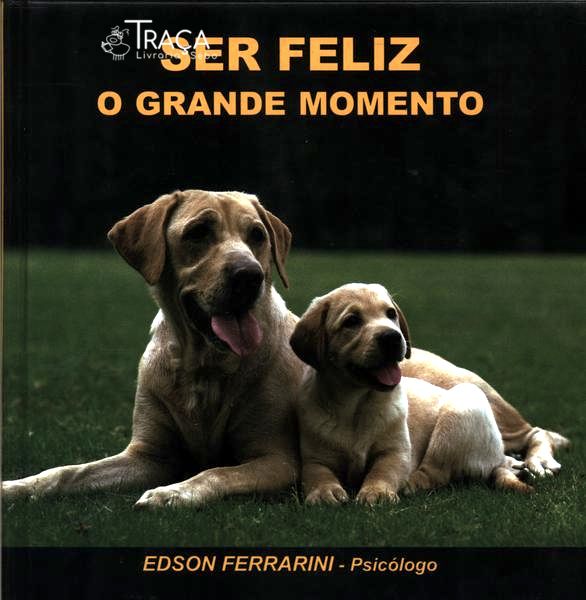 Ser Feliz: o Grande Momento