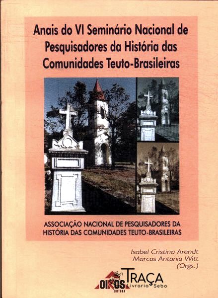 Anais do Vi Seminário Nacional de Pesquisadores da História das Comunidades Teuto-brasileiras