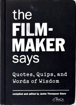 The Film-Maker Says: Quotes, Quips, and Words of Wisdom