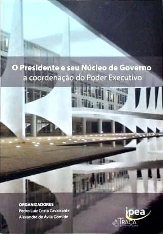 O Presidente e seu Núcleo de Governo