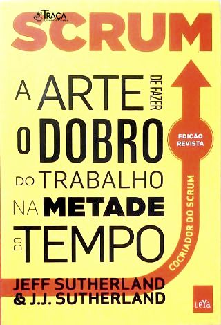 Scrum: A Arte de Fazer o Dobro do Trabalho na Metade do Tempo