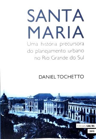 Santa Maria: Uma História Precursora do Planejamento Urbano no Rio Grande do Sul
