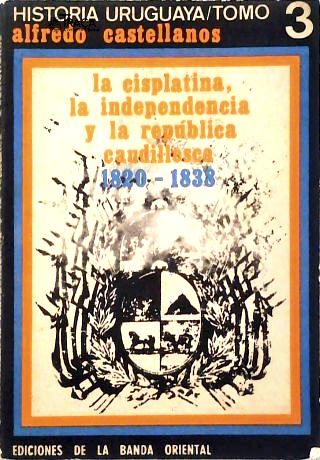 La Cisplatina , La Indepéndencia Y La República Caudillesca  - Tomo 3