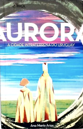 Aurora: A Cidade Intraterrena do Uruguay