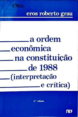 A Ordem Econômica na Constituição de 1988 (Interpretação e Crítica)