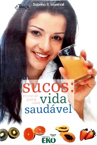 Sucos: Receitas para uma vida saudável