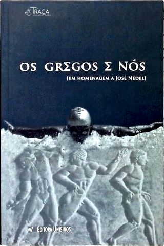 Os Gregos E Nós (Em Homenagem a José Nedel)