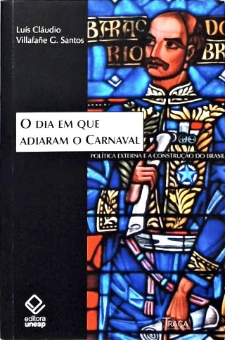 O Dia que adiaram o Carnaval: Política externa e a Construção do Brasil