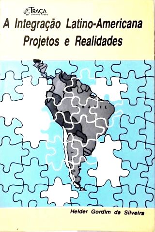 A Integração Latino-americana: Projetos E Realidades