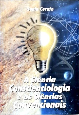 A Ciência Conscienciologia E As Ciências Convencionais