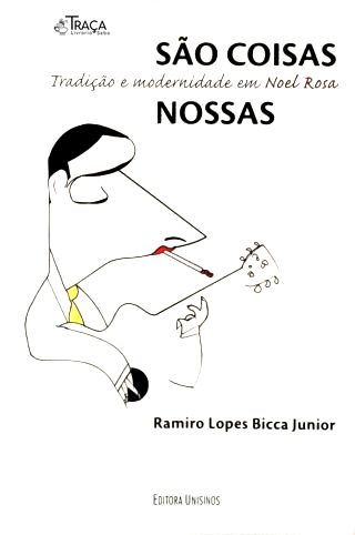 São Coisas Nossas. Tradição e Modernidade em Noel Rosa