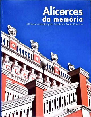 Alicerce da Memória: 60 Bens tombados pelo Estado de Santa Catarina