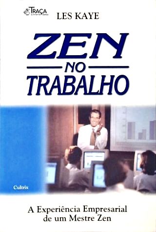 Zen no Trabalho: A Experiência Empresarial de um Mestre Zen