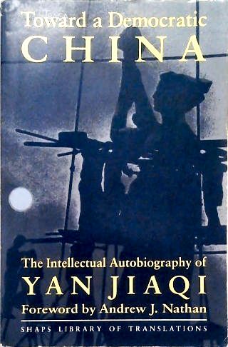 Toward a Democratic China: The Intellectual Autobiography of Yan Jiaqi